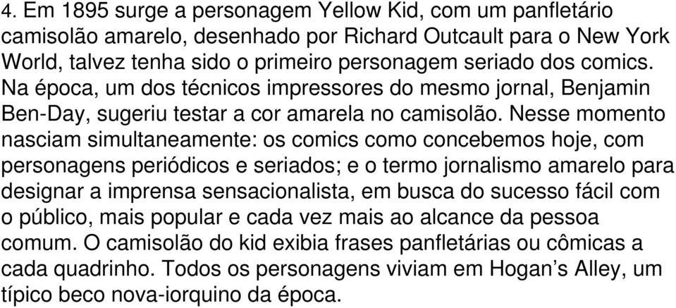 Nesse momento nasciam simultaneamente: os comics como concebemos hoje, com personagens periódicos e seriados; e o termo jornalismo amarelo para designar a imprensa sensacionalista, em