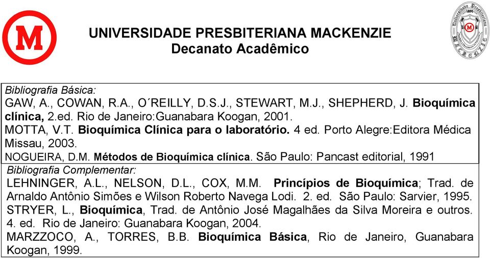 M. Princípios de Bioquímica; Trad. de Arnaldo Antônio Simões e Wilson Roberto Navega Lodi. 2. ed. São Paulo: Sarvier, 1995. STRYER, L., Bioquímica, Trad.