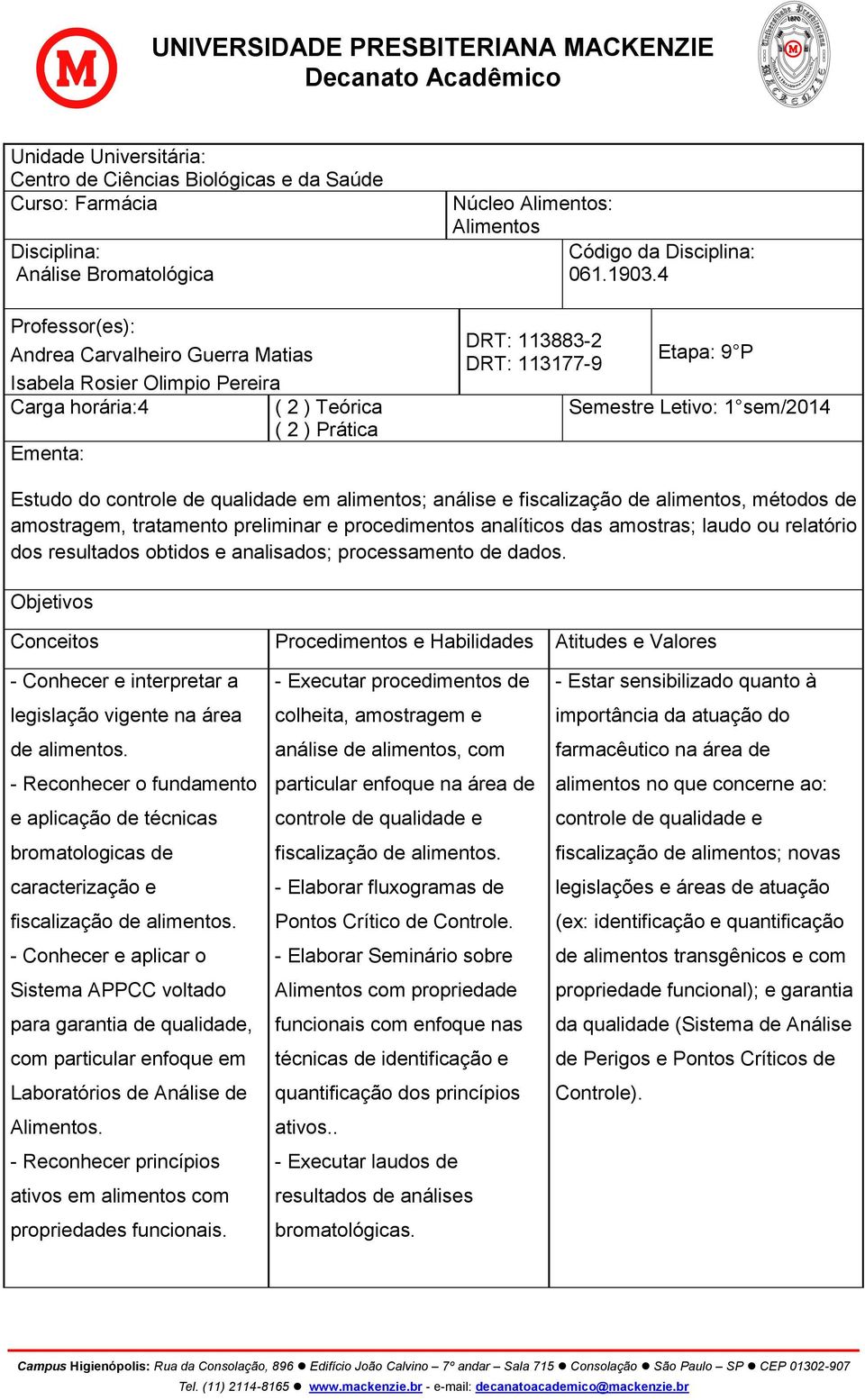 4 DRT: 113883-2 DRT: 113177-9 Etapa: 9 P Semestre Letivo: 1 sem/2014 Estudo do controle de qualidade em alimentos; análise e fiscalização de alimentos, métodos de amostragem, tratamento preliminar e