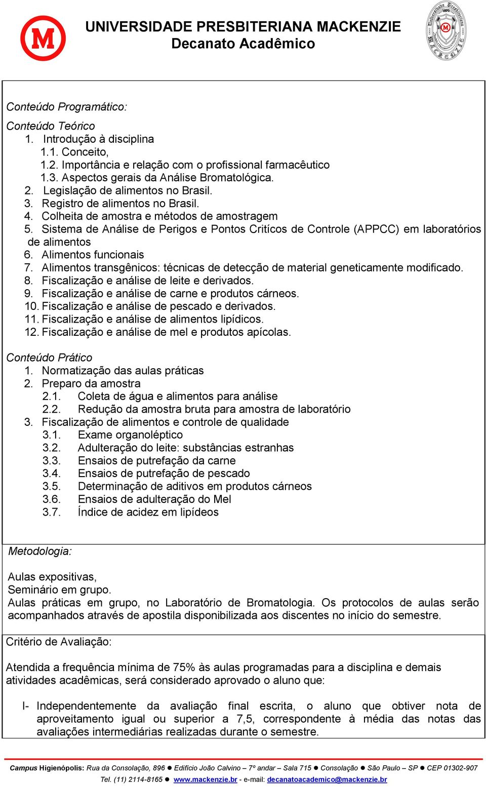 Sistema de Análise de Perigos e Pontos Critícos de Controle (APPCC) em laboratórios de alimentos 6. Alimentos funcionais 7.