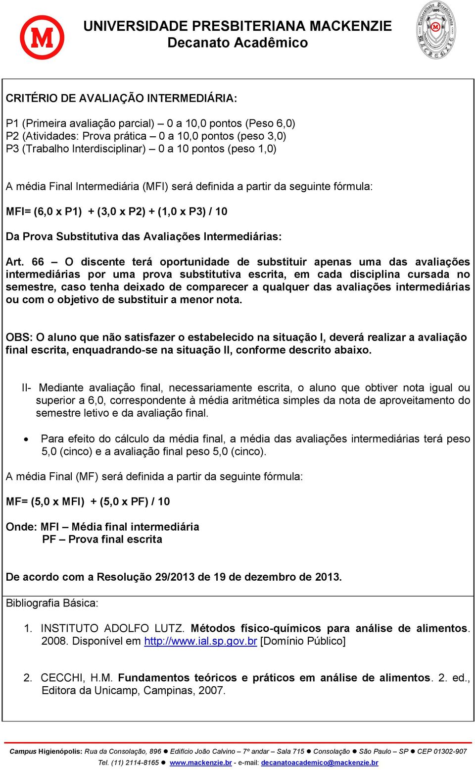 66 O discente terá oportunidade de substituir apenas uma das avaliações intermediárias por uma prova substitutiva escrita, em cada disciplina cursada no semestre, caso tenha deixado de comparecer a