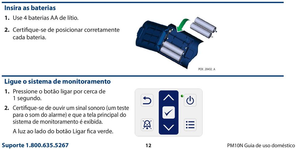 Pressione o botão ligar por cerca de 1 segundo. 2.