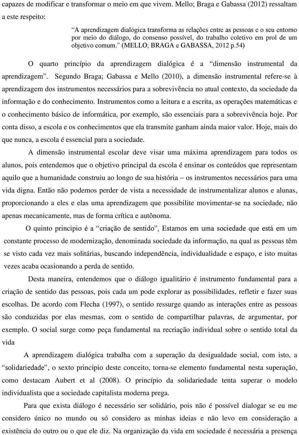 coletivo em prol de um objetivo comum. (MELLO; BRAGA e GABASSA, 2012 p.54) O quarto princípio da aprendizagem dialógica é a dimensão instrumental da aprendizagem.