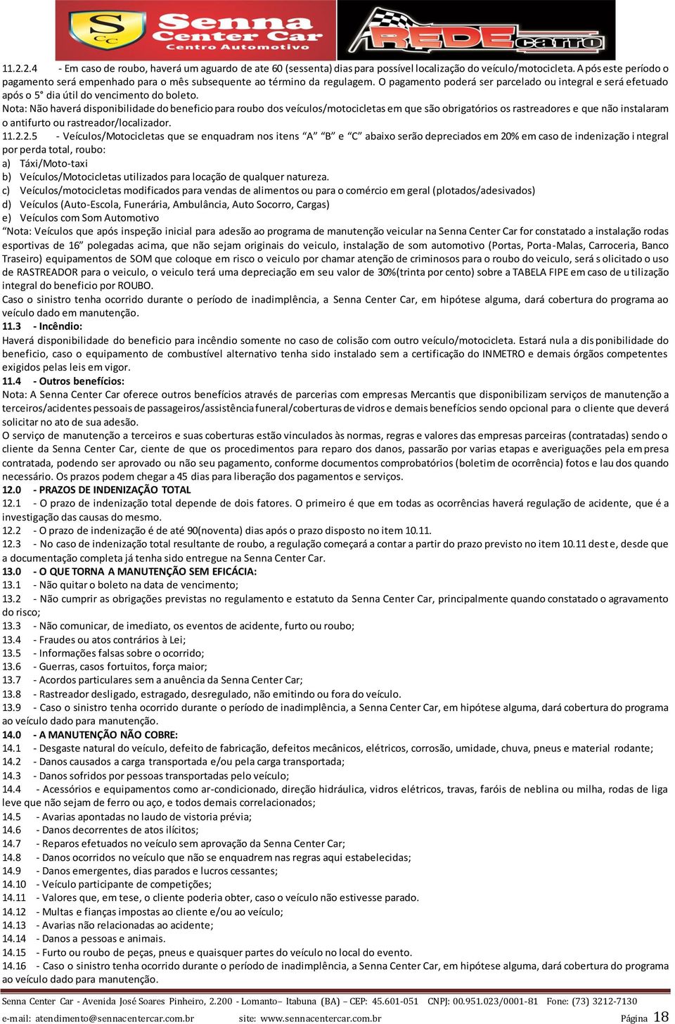 Nota: Não haverá disponibilidade do beneficio para roubo dos veículos/motocicletas em que são obrigatórios os rastreadores e que não instalaram o antifurto ou rastreador/localizador. 11.2.