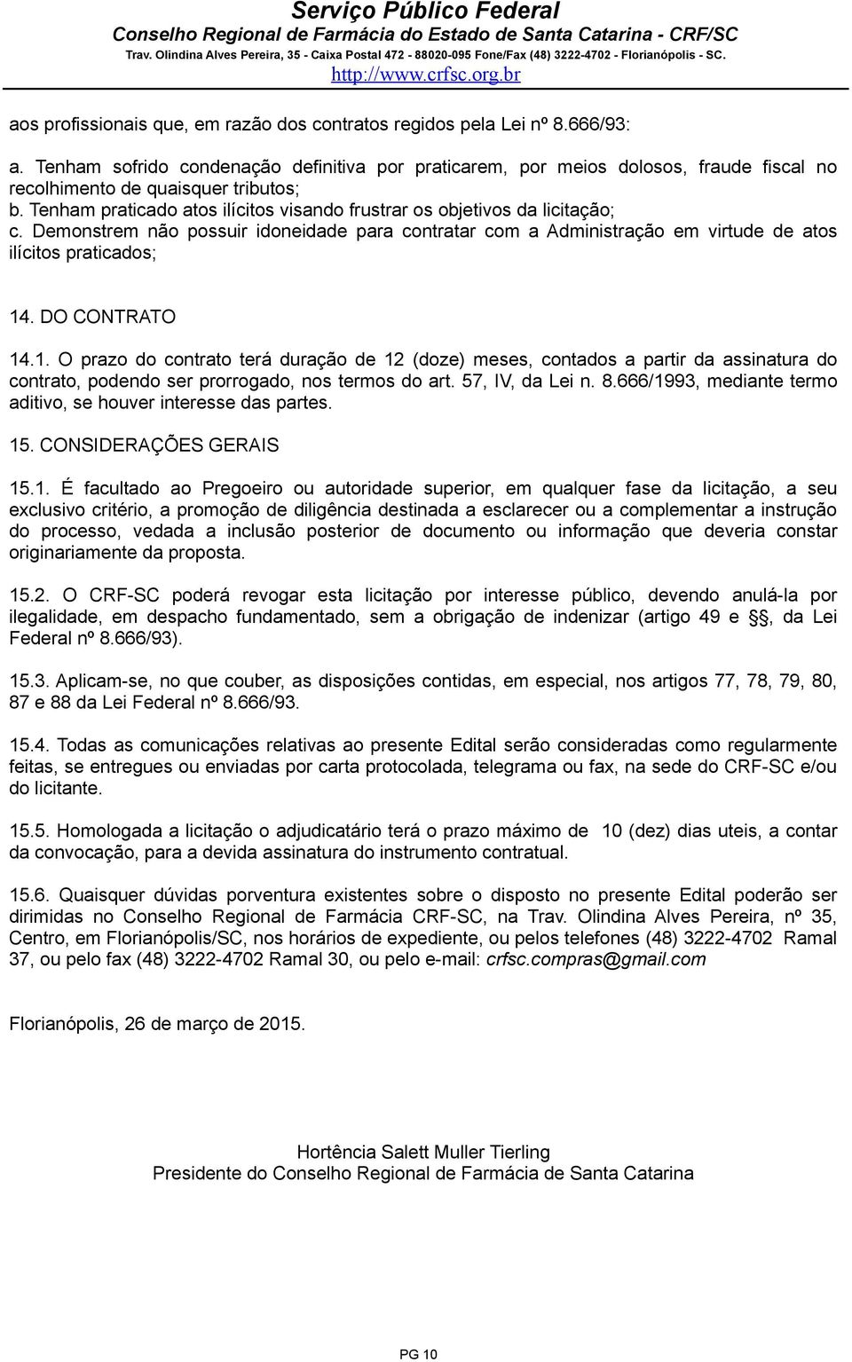 Tenham praticado atos ilícitos visando frustrar os objetivos da licitação; c. Demonstrem não possuir idoneidade para contratar com a Administração em virtude de atos ilícitos praticados; 14.