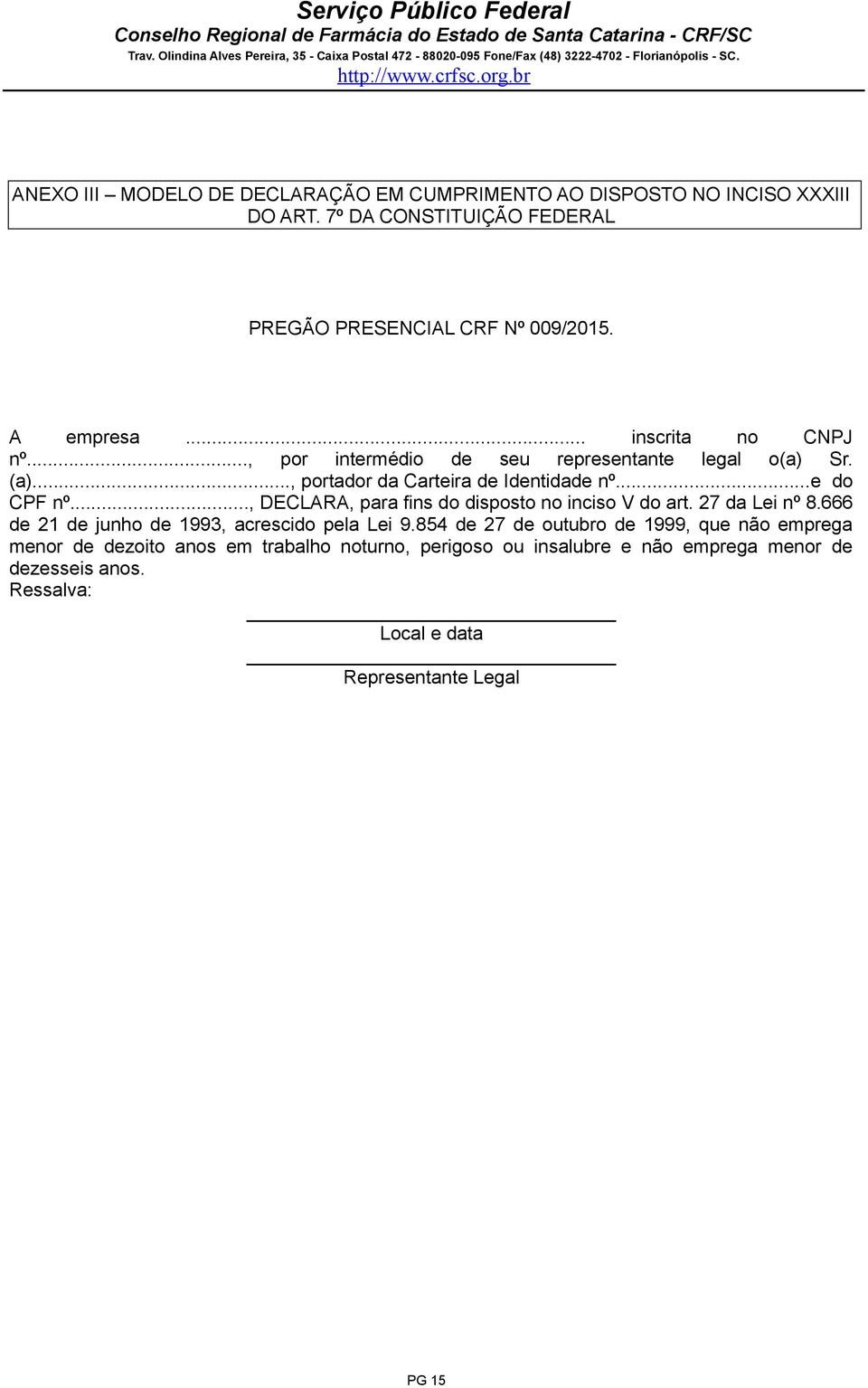 .., DECLARA, para fins do disposto no inciso V do art. 27 da Lei nº 8.666 de 21 de junho de 1993, acrescido pela Lei 9.