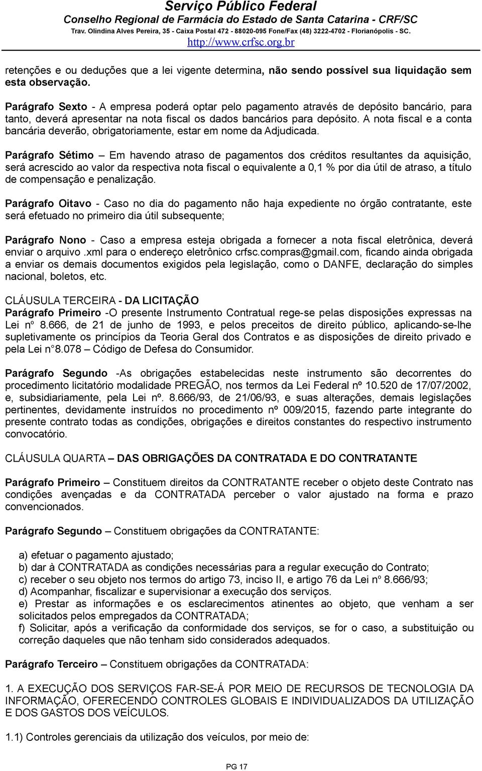 A nota fiscal e a conta bancária deverão, obrigatoriamente, estar em nome da Adjudicada.