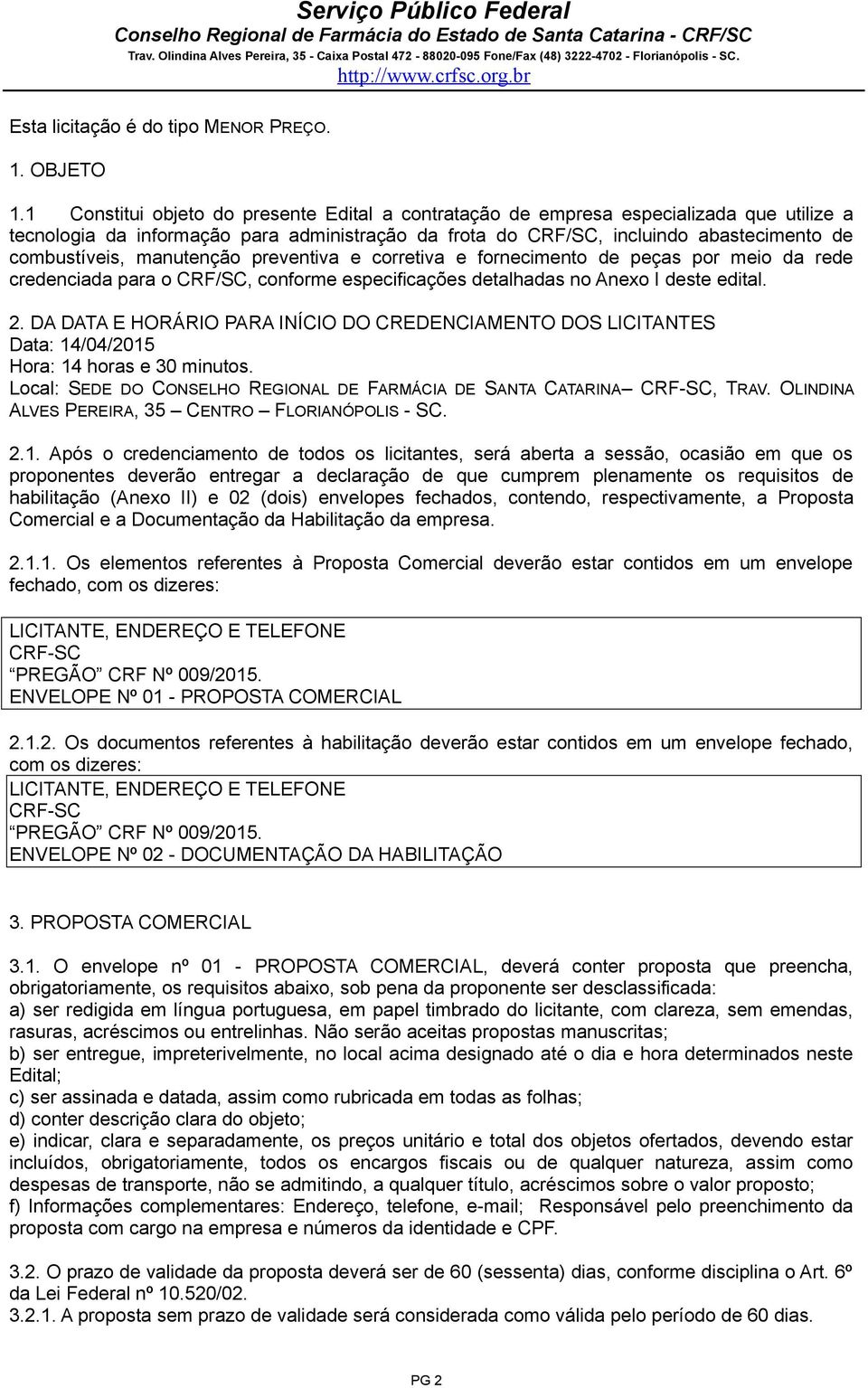 manutenção preventiva e corretiva e fornecimento de peças por meio da rede credenciada para o CRF/SC, conforme especificações detalhadas no Anexo I deste edital. 2.