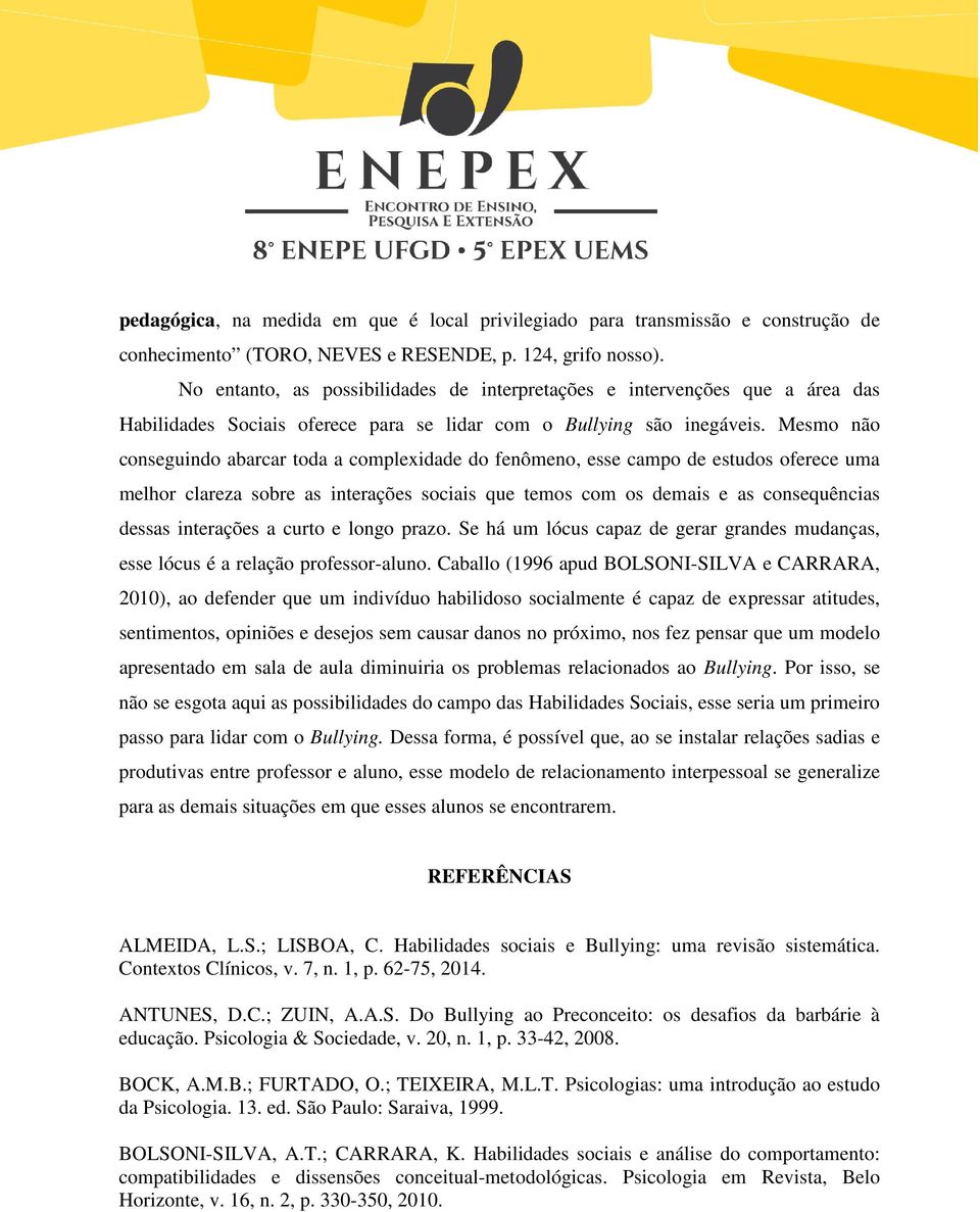 Mesmo não conseguindo abarcar toda a complexidade do fenômeno, esse campo de estudos oferece uma melhor clareza sobre as interações sociais que temos com os demais e as consequências dessas