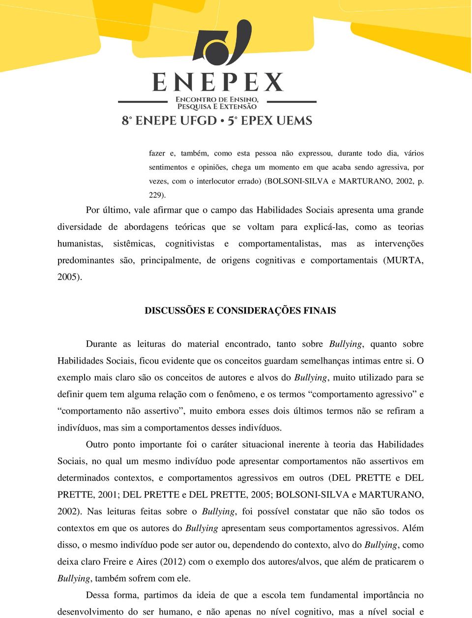 Por último, vale afirmar que o campo das Habilidades Sociais apresenta uma grande diversidade de abordagens teóricas que se voltam para explicá-las, como as teorias humanistas, sistêmicas,