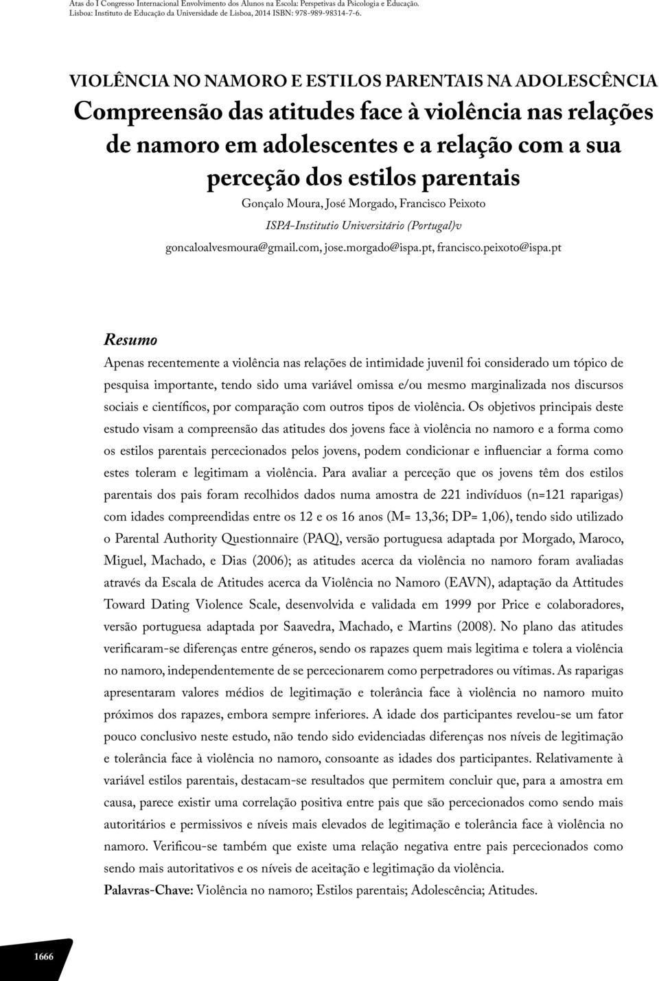 pt Resumo Apenas recentemente a violência nas relações de intimidade juvenil foi considerado um tópico de pesquisa importante, tendo sido uma variável omissa e/ou mesmo marginalizada nos discursos