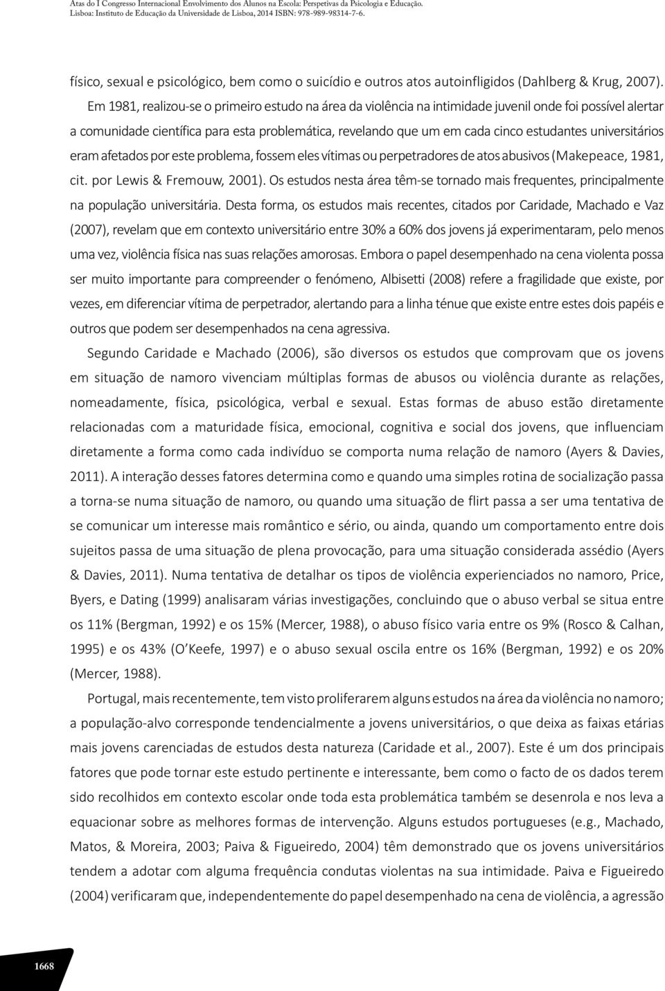 universitários eram afetados por este problema, fossem eles vítimas ou perpetradores de atos abusivos (Makepeace, 1981, cit. por Lewis & Fremouw, 2001).