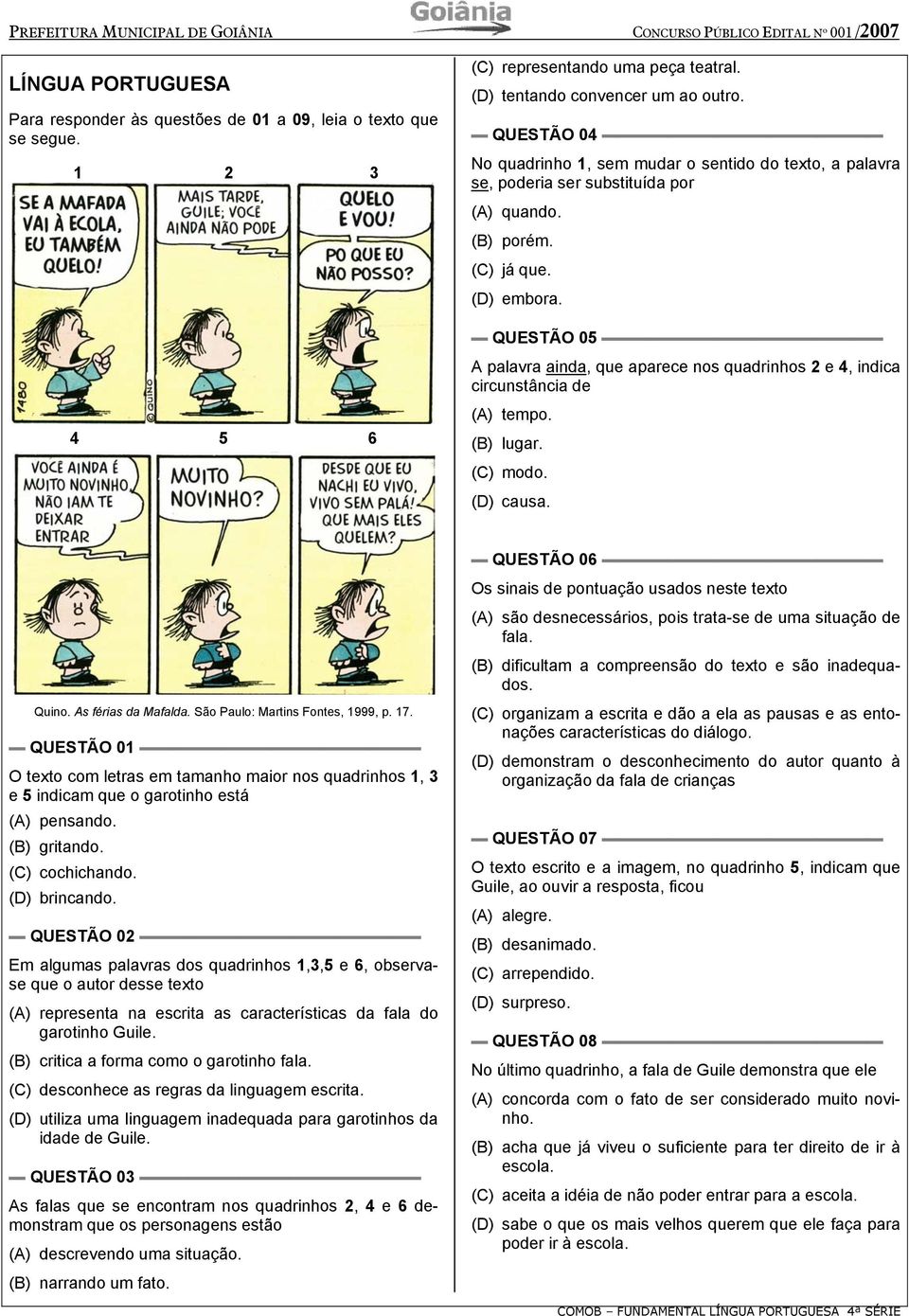 QUESTÃO 05 A palavra ainda, que aparece nos quadrinhos 2 e 4, indica circunstância de (A) tempo. (B) lugar. (C) modo. (D) causa. Quino. As férias da Mafalda. São Paulo: Martins Fontes, 1999, p. 17.