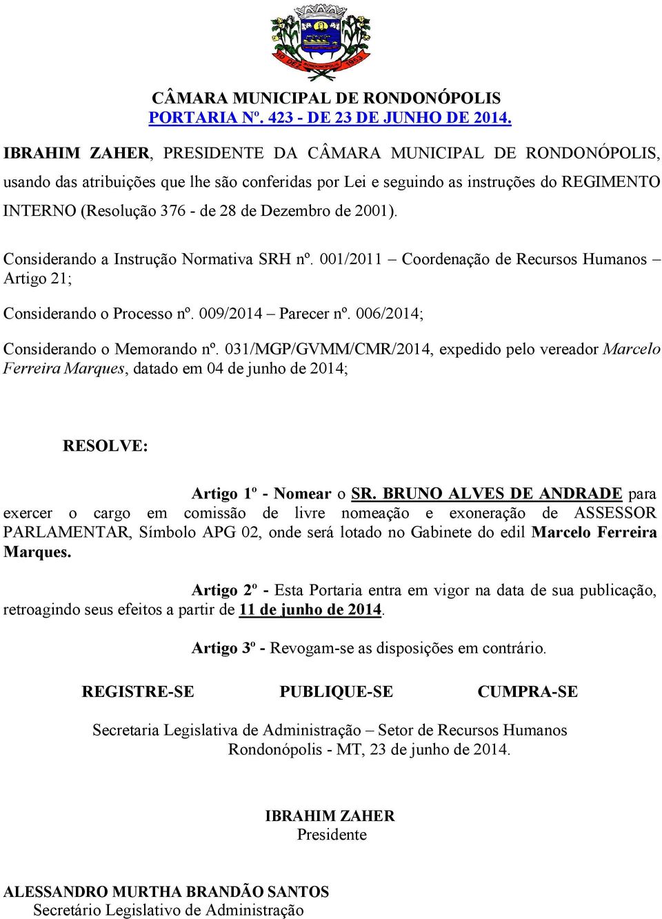 031/MGP/GVMM/CMR/2014, expedido pelo vereador Marcelo Ferreira Marques, datado em 04 de junho de 2014; Artigo 1º - Nomear o SR.