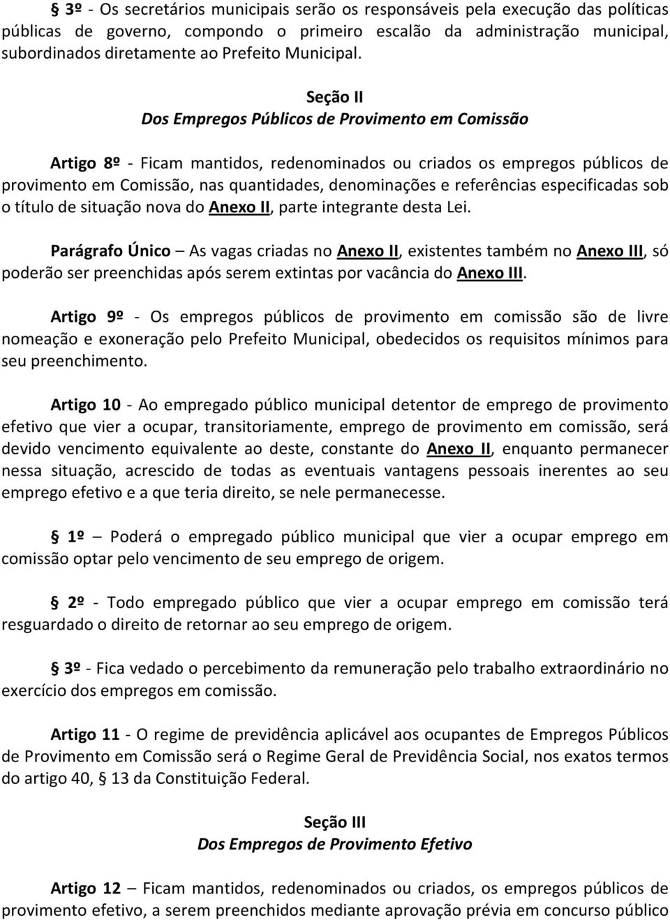 Seção II Dos Empregos Públicos de Provimento em Comissão Artigo 8º - Ficam mantidos, redenominados ou criados os empregos públicos de provimento em Comissão, nas quantidades, denominações e