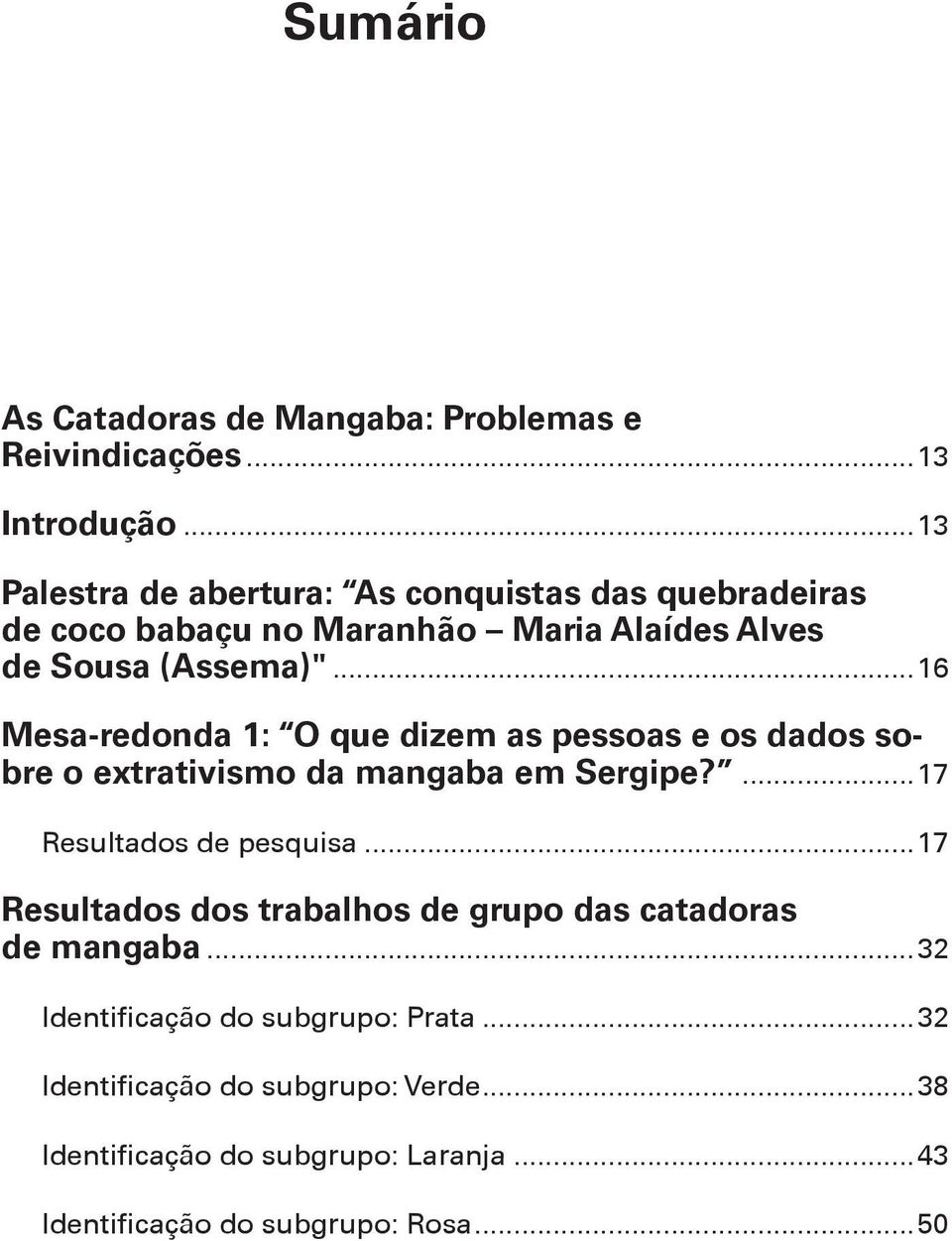 ..16 Mesa-redonda 1: O que dizem as pessoas e os dados sobre o extrativismo da mangaba em Sergipe?...17 Resultados de pesquisa.