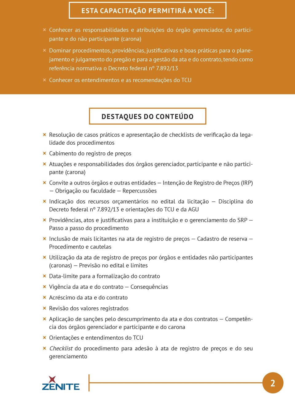 892/13 Conhecer os entendimentos e as recomendações do TCU DESTAQUES DO CONTEÚDO Resolução de casos práticos e apresentação de checklists de verificação da legalidade dos procedimentos Cabimento do