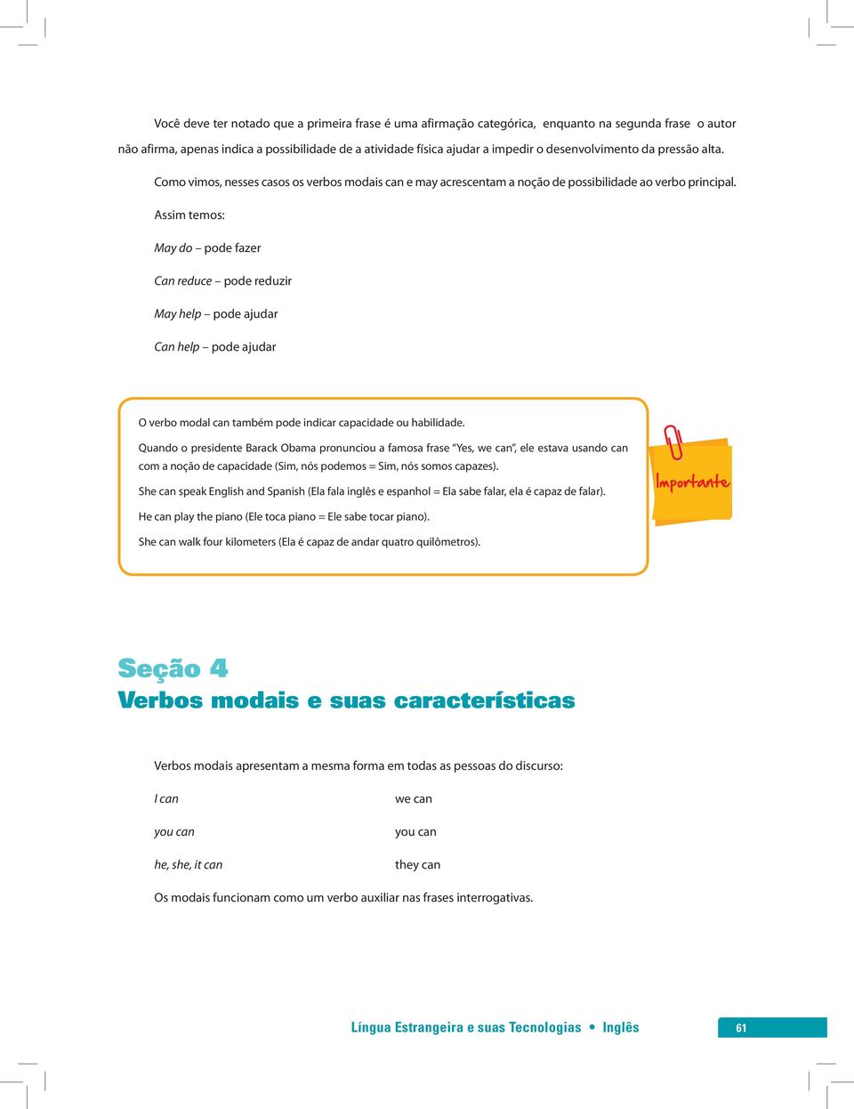 Assim temos: May do pode fazer Can reduce pode reduzir May help pode ajudar Can help pode ajudar O verbo modal can também pode indicar capacidade ou habilidade.