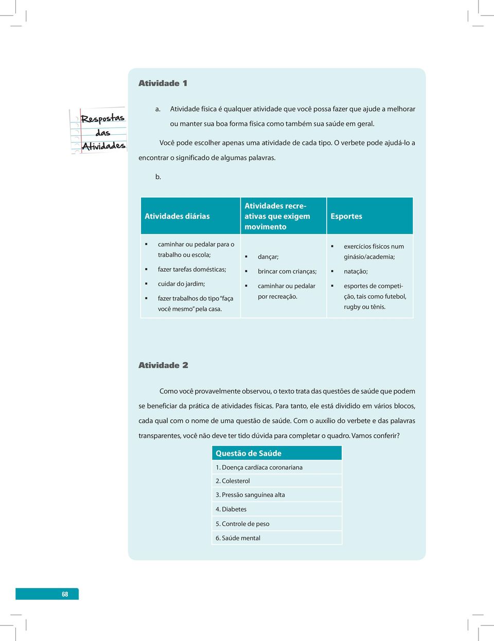 Atividades diárias caminhar ou pedalar para o trabalho ou escola; fazer tarefas domésticas; cuidar do jardim; fazer trabalhos do tipo faça você mesmo pela casa.