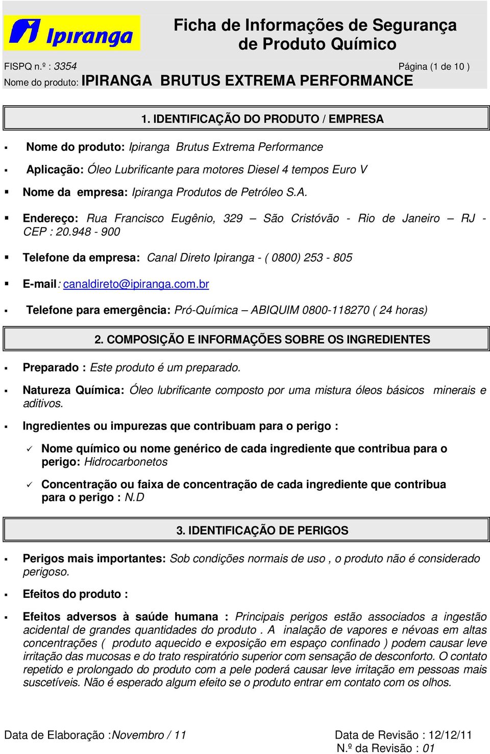 S.A. Endereço: Rua Francisco Eugênio, 329 São Cristóvão - Rio de Janeiro RJ - CEP : 20.948-900 Telefone da empresa: Canal Direto Ipiranga - ( 0800) 253-805 E-mail: canaldireto@ipiranga.com.