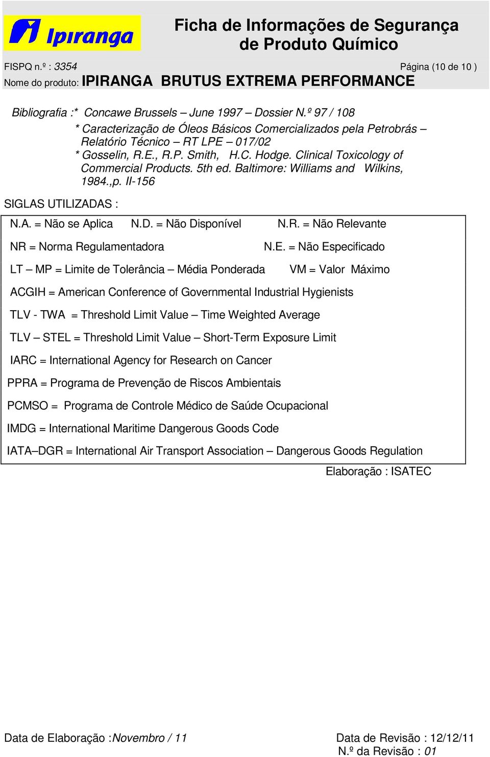 5th ed. Baltimore: Williams and Wilkins, 1984.,p. II-156 SIGLAS UTILIZADAS : N.A. = Não se Aplica N.D. = Não Disponível N.R. = Não Relevante NR = Norma Regulamentadora N.E.