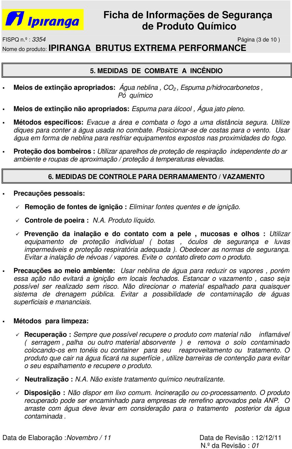 Métodos específicos: Evacue a área e combata o fogo a uma distância segura. Utilize diques para conter a água usada no combate. Posicionar-se de costas para o vento.