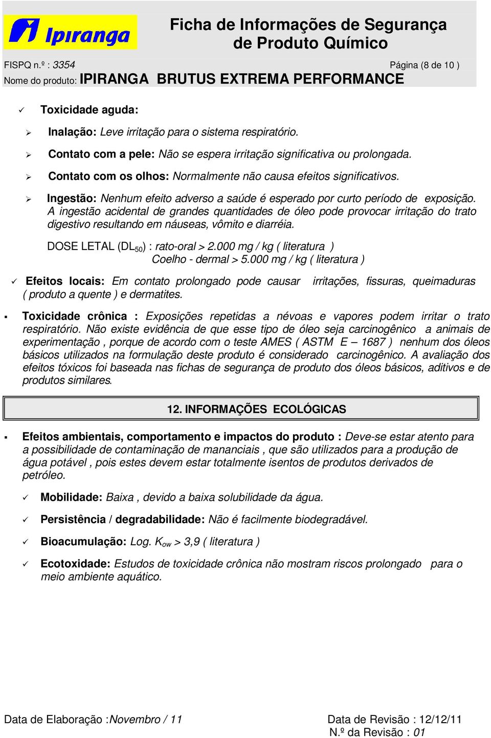 A ingestão acidental de grandes quantidades de óleo pode provocar irritação do trato digestivo resultando em náuseas, vômito e diarréia. DOSE LETAL (DL 50 ) : rato-oral > 2.