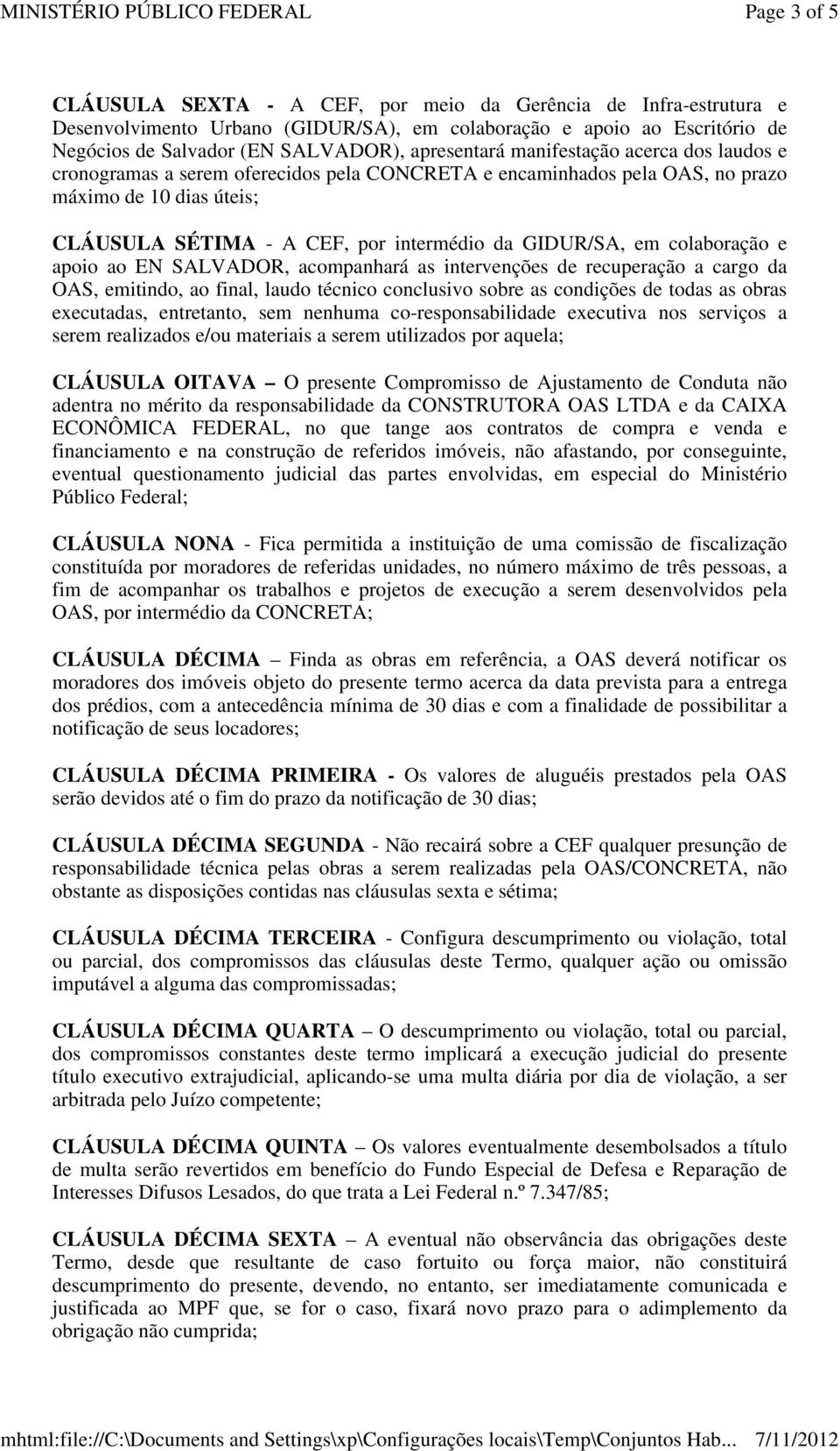 GIDUR/SA, em colaboração e apoio ao EN SALVADOR, acompanhará as intervenções de recuperação a cargo da OAS, emitindo, ao final, laudo técnico conclusivo sobre as condições de todas as obras