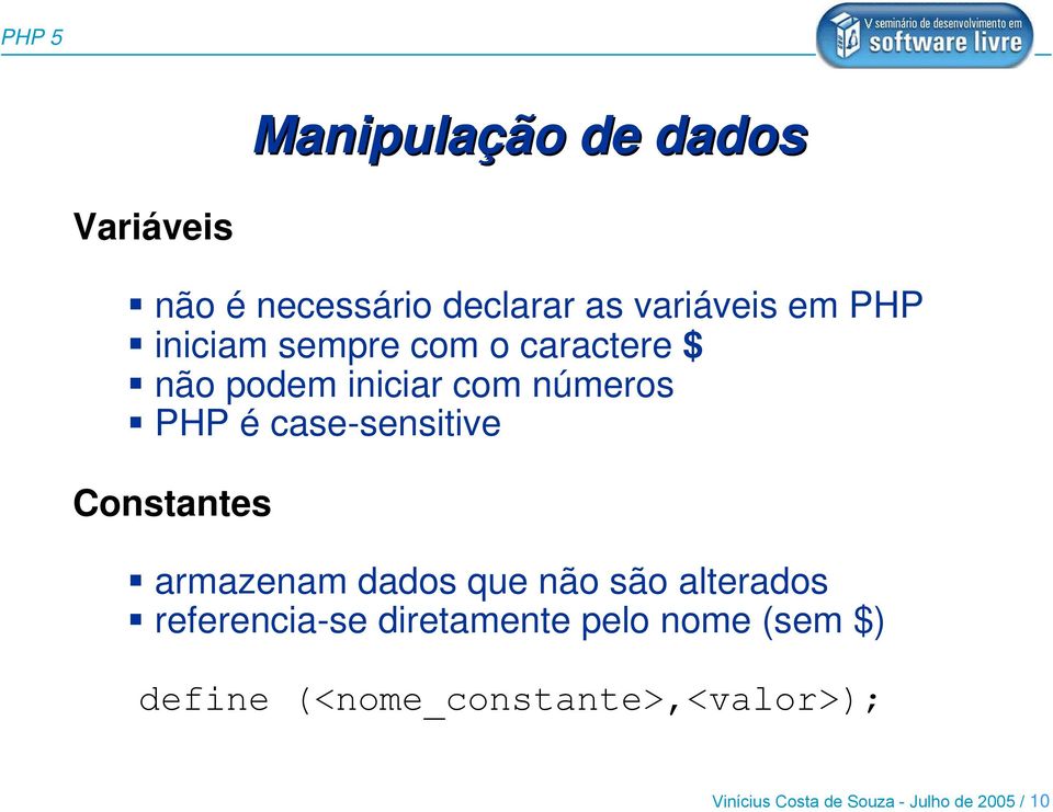 Constantes armazenam dados que não são alterados referencia-se diretamente pelo