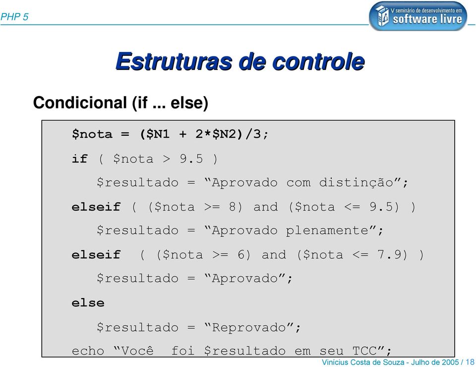 5) ) $resultado = Aprovado plenamente ; elseif ( ($nota >= 6) and ($nota <= 7.