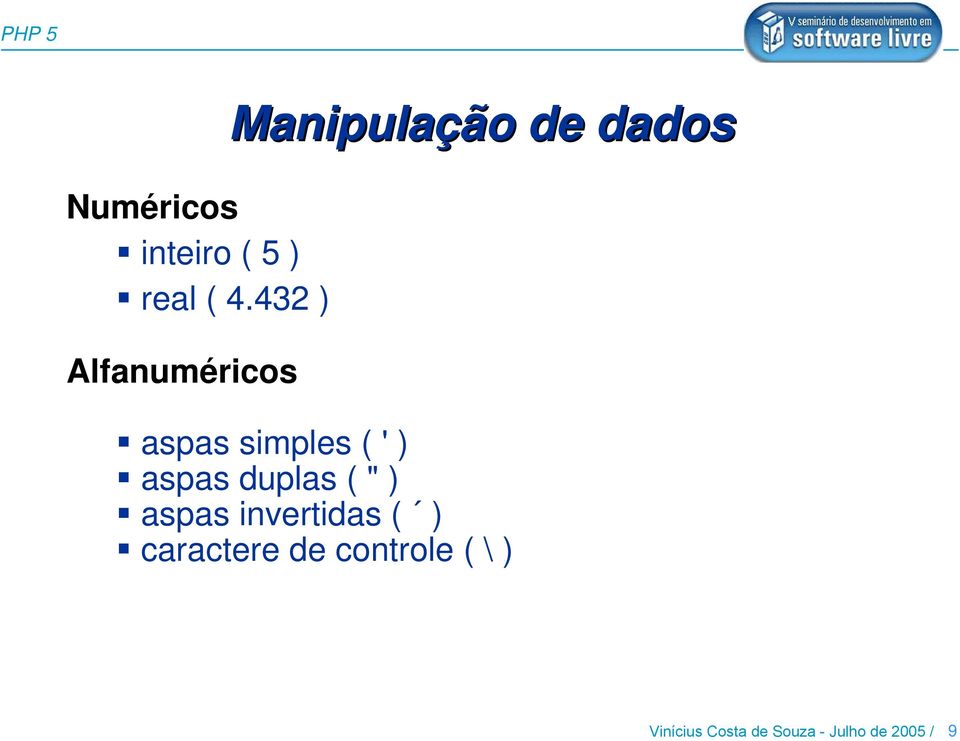 simples ( ' ) aspas duplas ( " ) aspas invertidas (