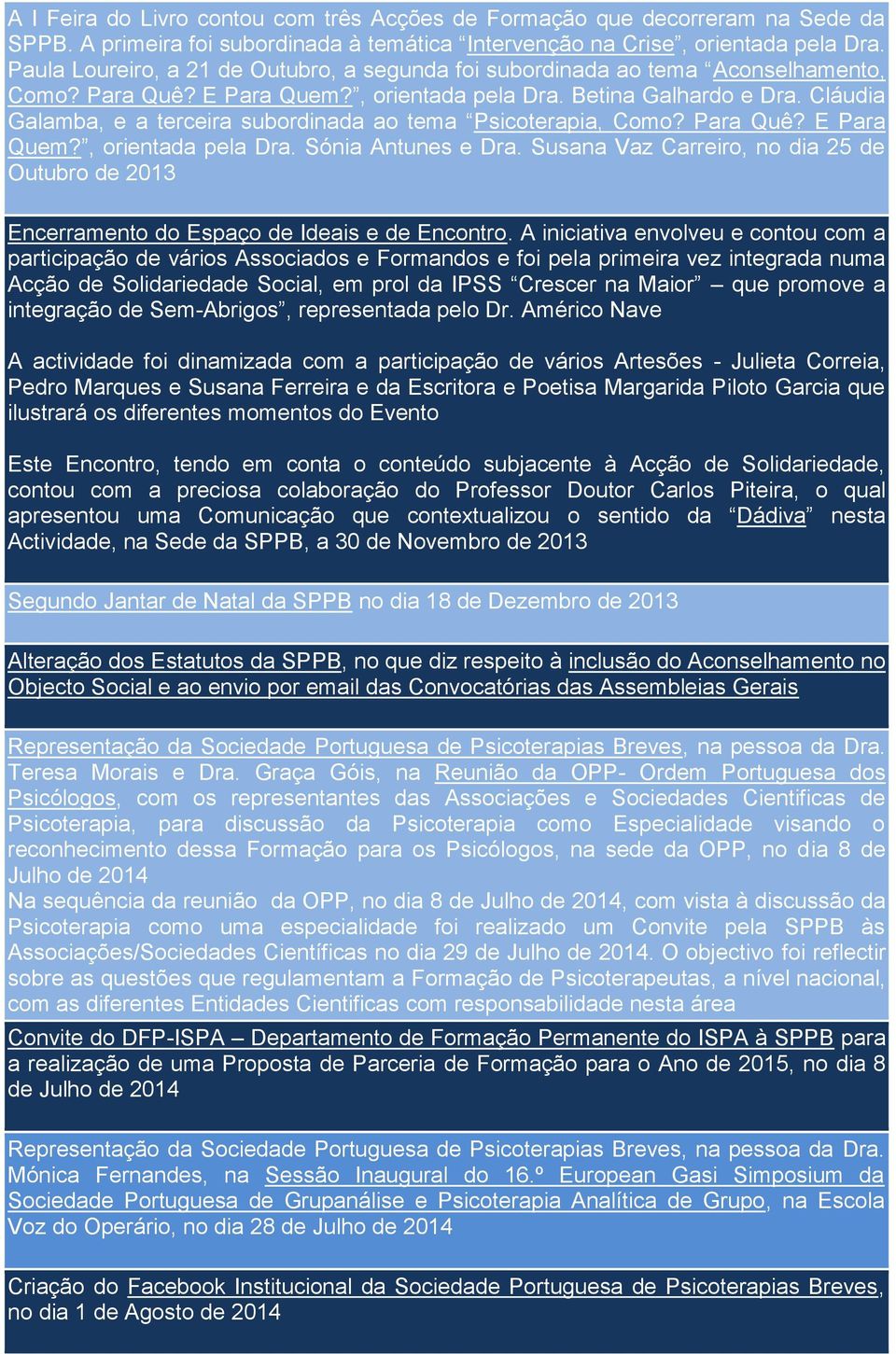 Cláudia Galamba, e a terceira subordinada ao tema Psicoterapia, Como? Para Quê? E Para Quem?, orientada pela Dra. Sónia Antunes e Dra.