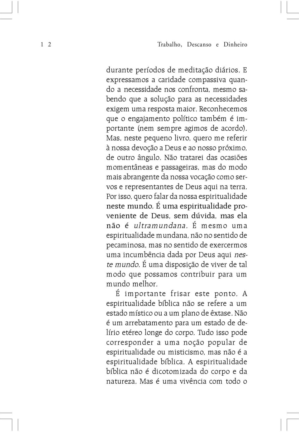 Reconhecemos que o engajamento político também é importante (nem sempre agimos de acordo). Mas, neste pequeno livro, quero me referir à nossa devoção a Deus e ao nosso próximo, de outro ângulo.