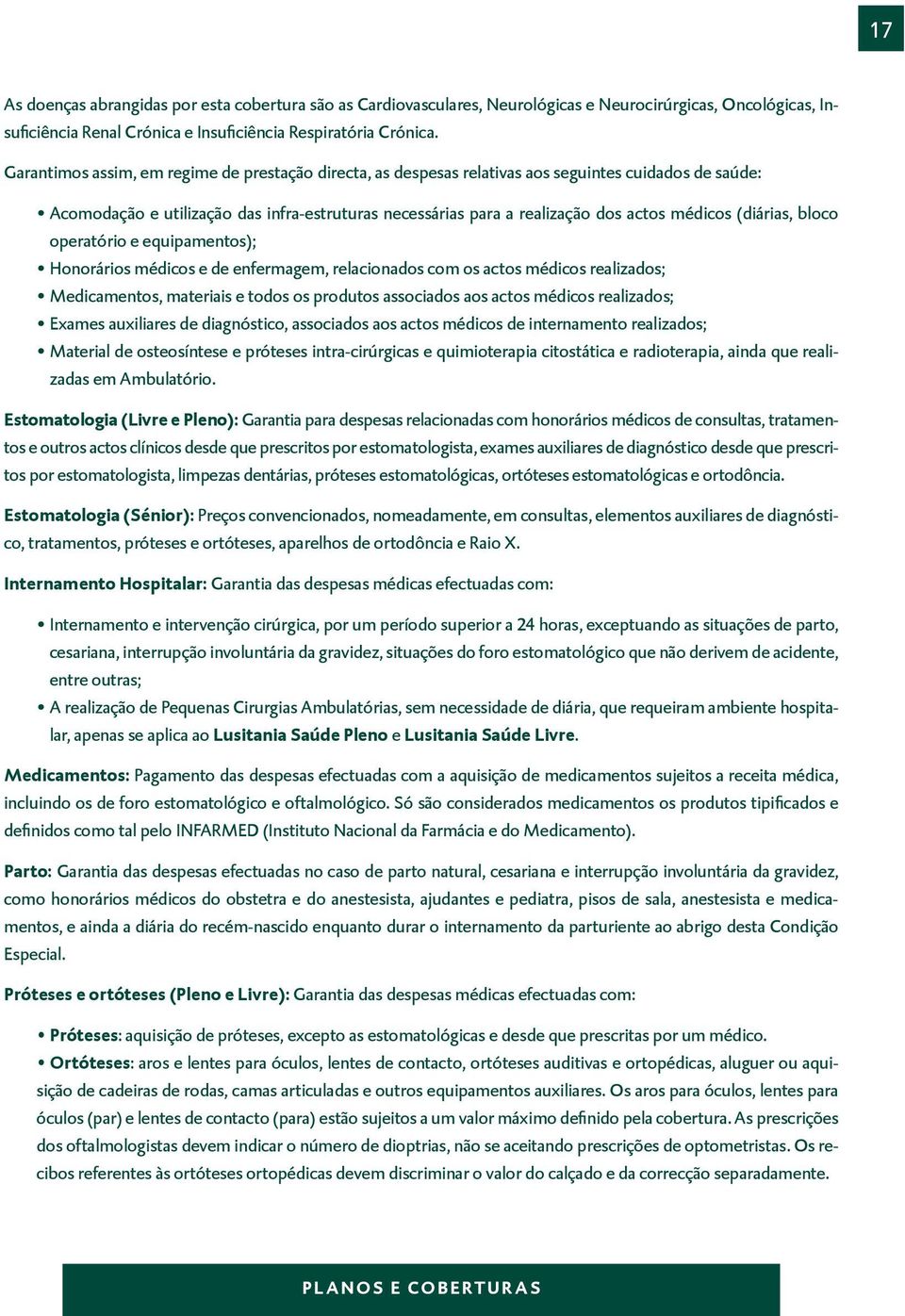 (diárias, bloco operatório e equipamentos); Honorários médicos e de enfermagem, relacionados com os actos médicos realizados; Medicamentos, materiais e todos os produtos associados aos actos médicos