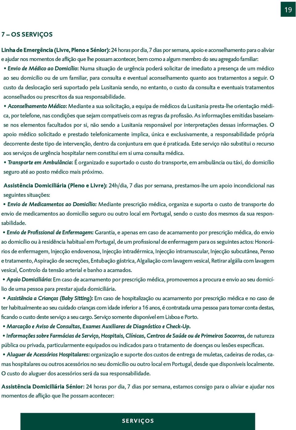 consulta e eventual aconselhamento quanto aos tratamentos a seguir.