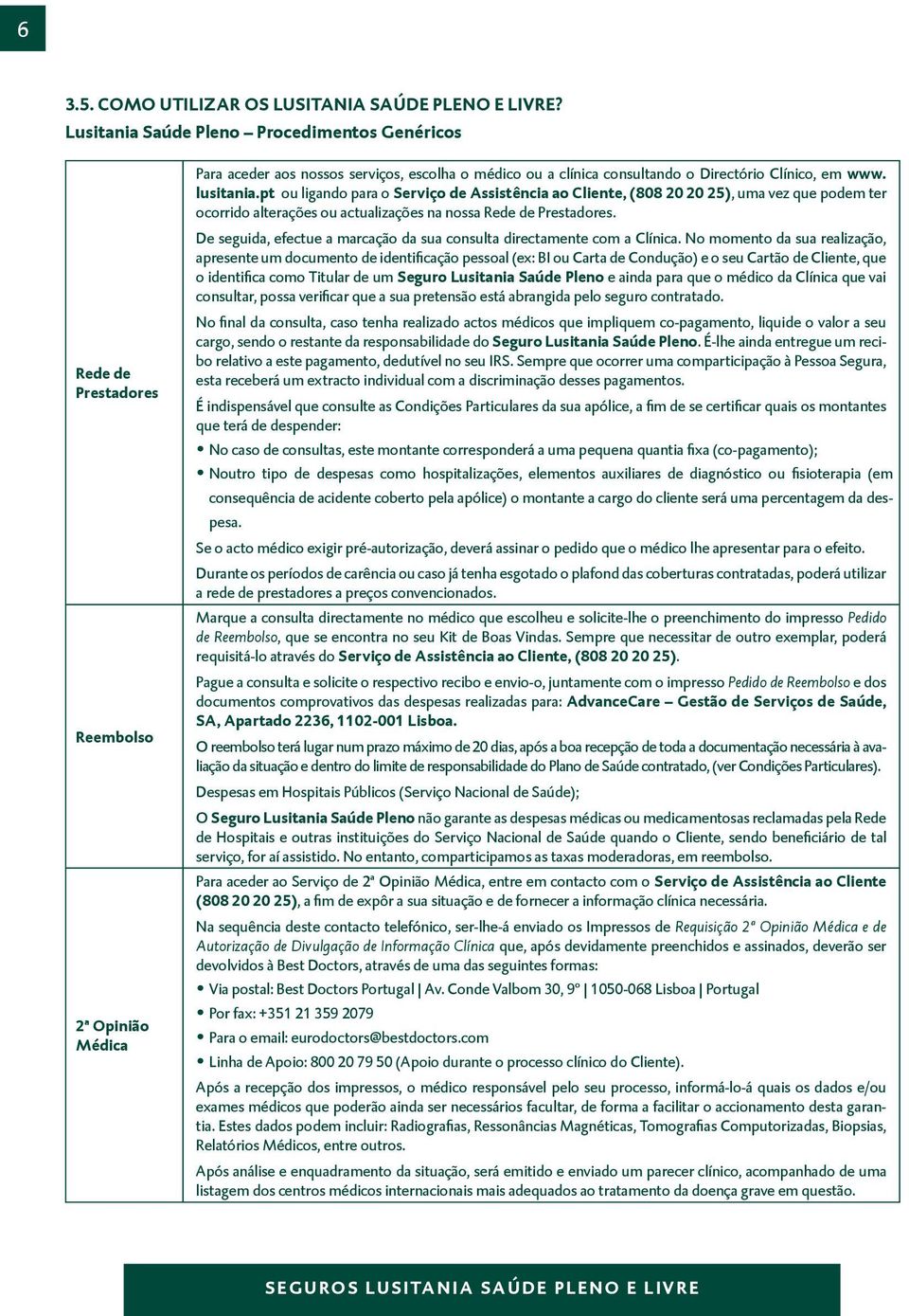 lusitania.pt ou ligando para o Serviço de Assistência ao Cliente, (808 20 20 25), uma vez que podem ter ocorrido alterações ou actualizações na nossa Rede de Prestadores.