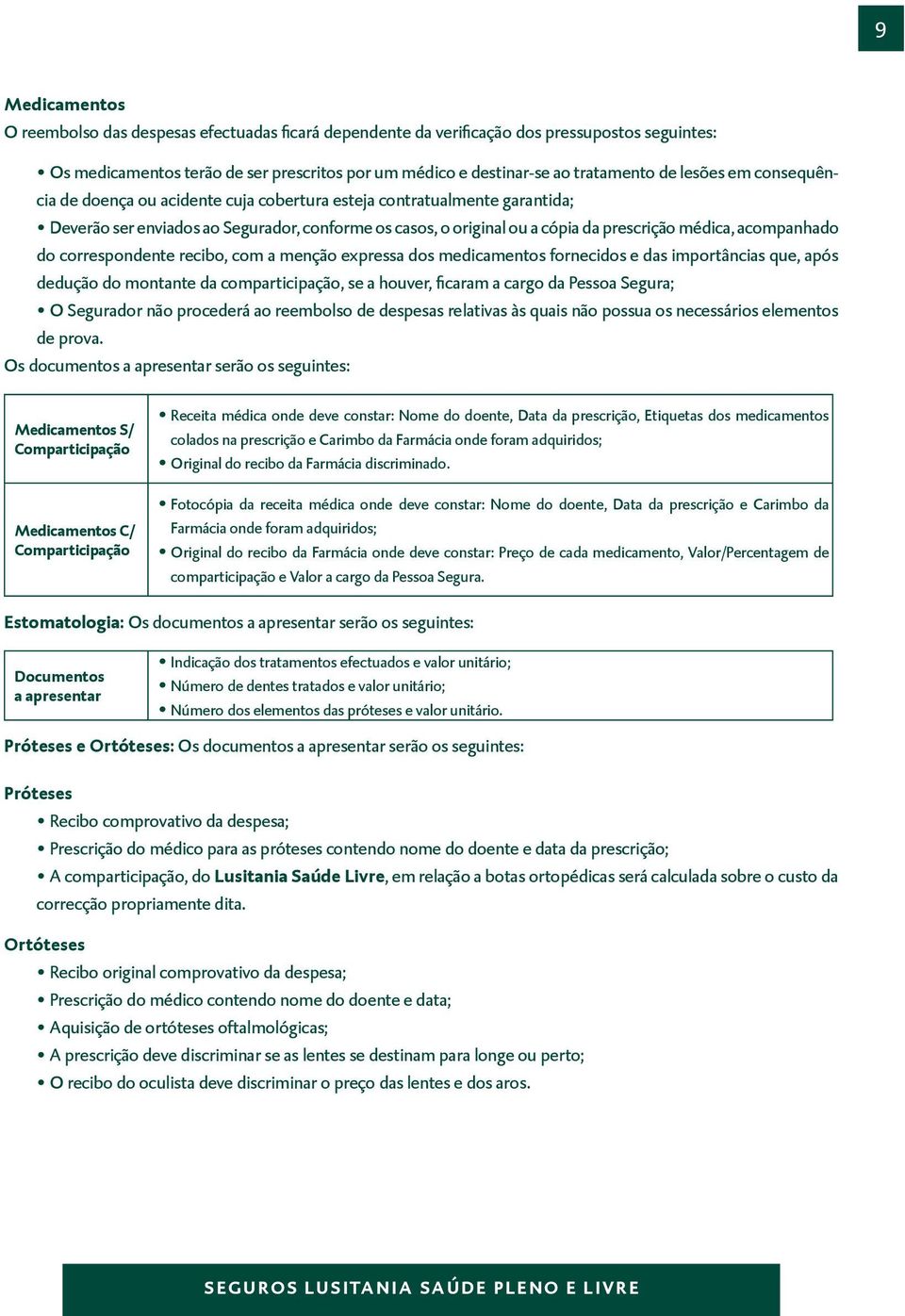 acompanhado do correspondente recibo, com a menção expressa dos medicamentos fornecidos e das importâncias que, após dedução do montante da comparticipação, se a houver, fi caram a cargo da Pessoa