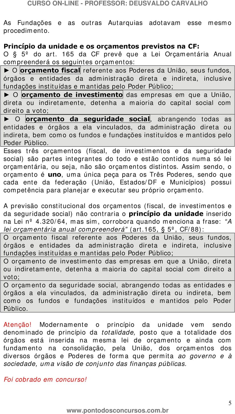 indireta, inclusive fundações instituídas e mantidas pelo Poder Público; O orçamento de investimento das empresas em que a União, direta ou indiretamente, detenha a maioria do capital social com