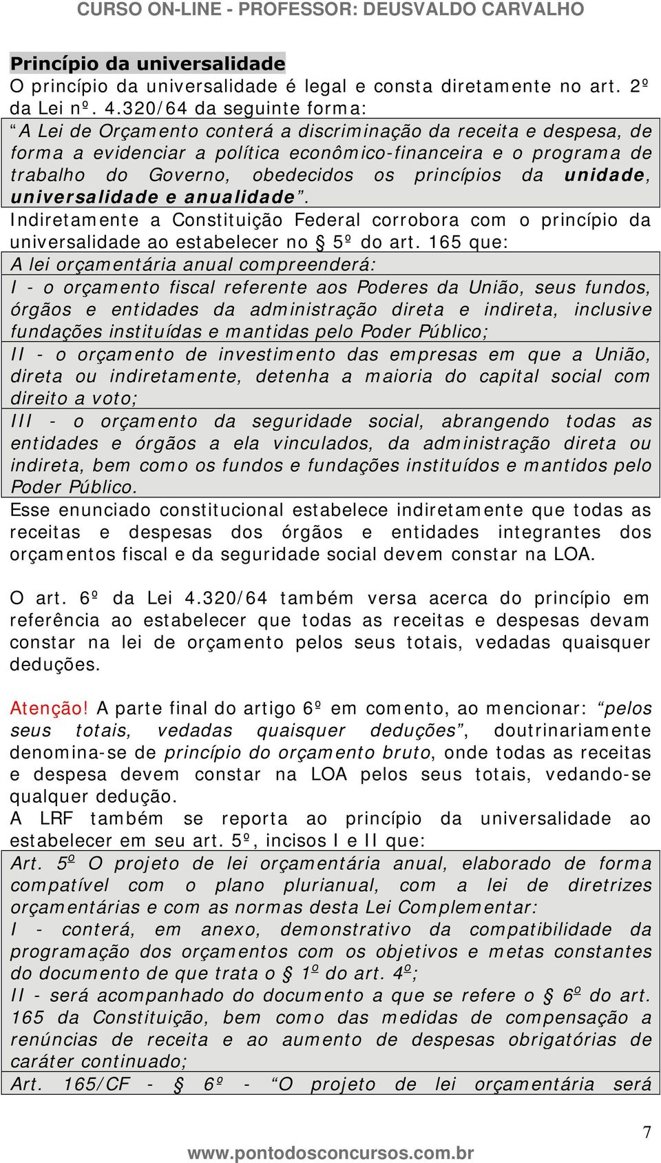 princípios da unidade, universalidade e anualidade. Indiretamente a Constituição Federal corrobora com o princípio da universalidade ao estabelecer no 5º do art.