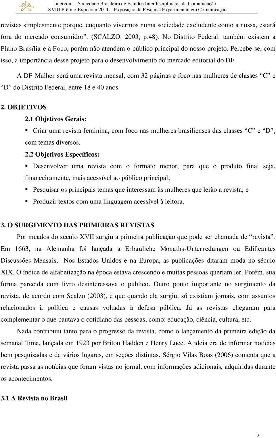 Percebe-se, com isso, a importância desse projeto para o desenvolvimento do mercado editorial do DF.