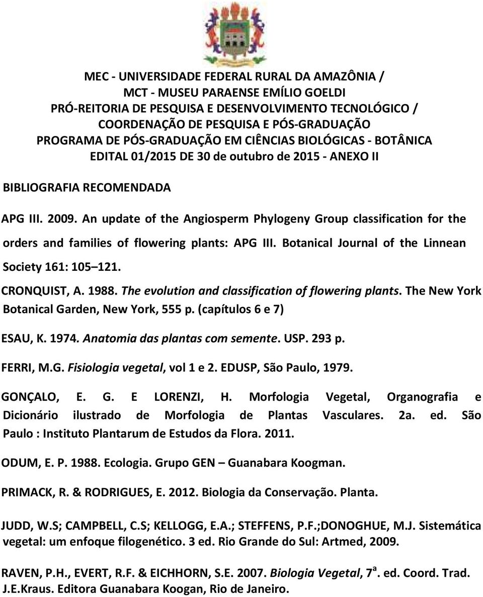 An update of the Angiosperm Phylogeny Group classification for the orders and families of flowering plants: APG III. Botanical Journal of the Linnean Society 161: 105 121. CRONQUIST, A. 1988.