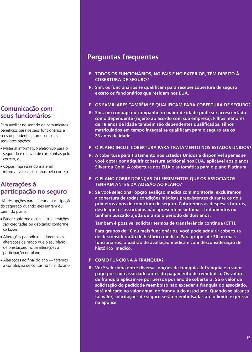 Comunicação com seus funcionários Para auxiliar no sentido de comunicaros benefícios para os seus funcionários e seus dependentes, fornecemos as seguintes opções: Material informativo eletrônico para