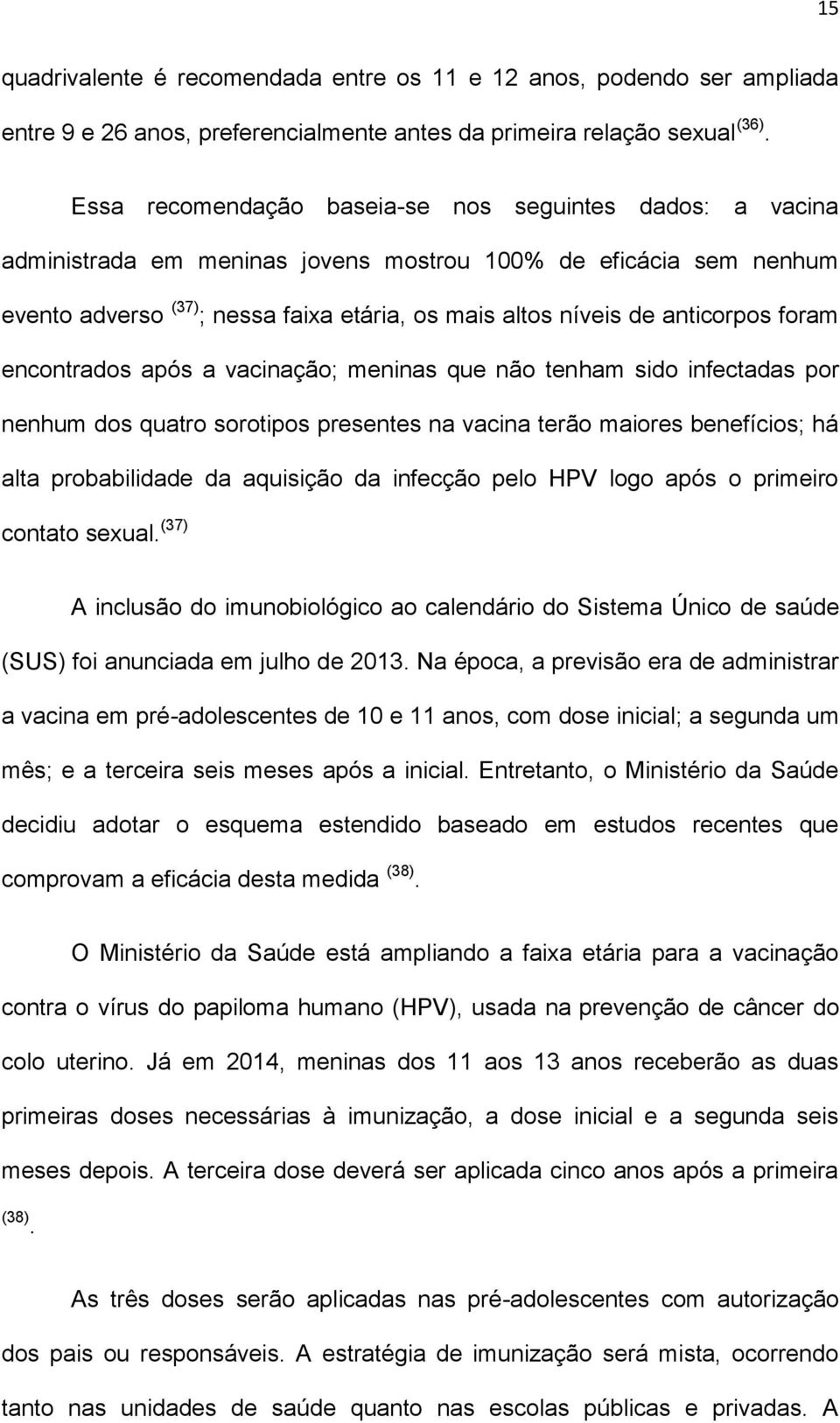 anticorpos foram encontrados após a vacinação; meninas que não tenham sido infectadas por nenhum dos quatro sorotipos presentes na vacina terão maiores benefícios; há alta probabilidade da aquisição