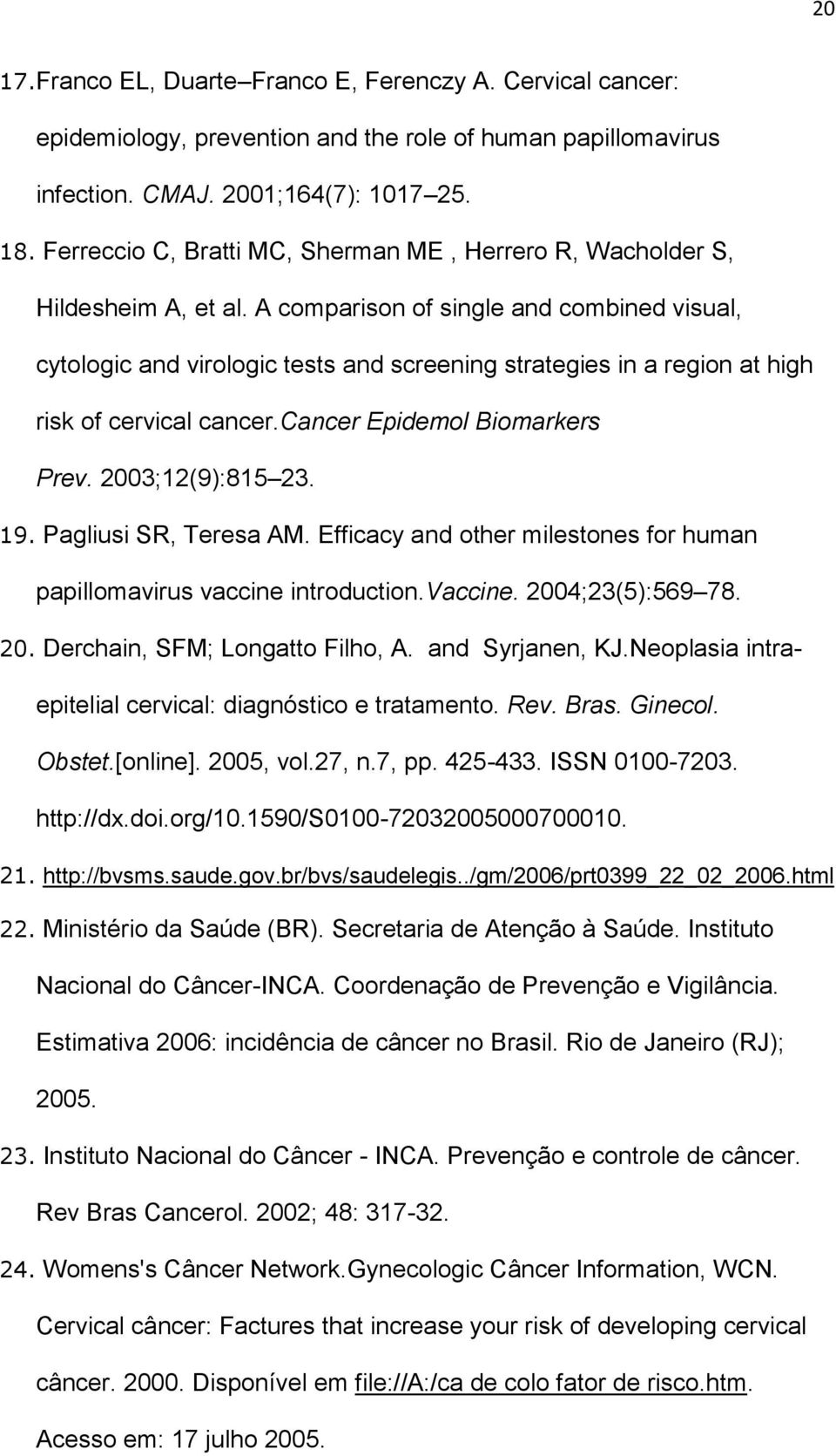 A comparison of single and combined visual, cytologic and virologic tests and screening strategies in a region at high risk of cervical cancer.cancer Epidemol Biomarkers Prev. 2003;12(9):815 23. 19.