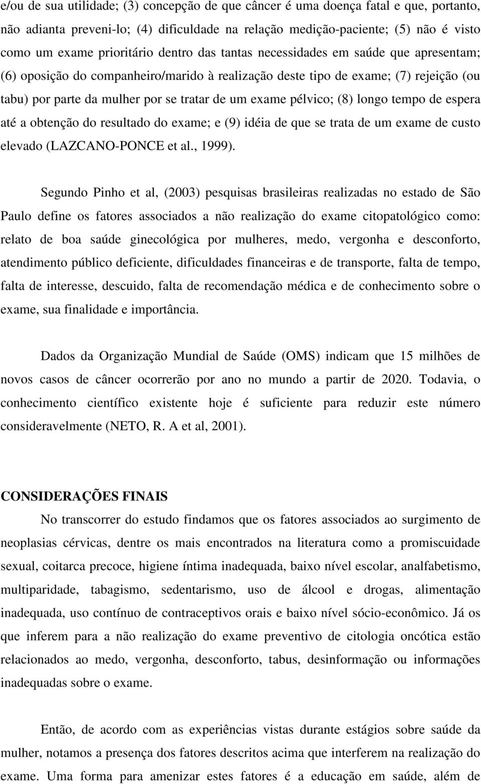 pélvico; (8) longo tempo de espera até a obtenção do resultado do exame; e (9) idéia de que se trata de um exame de custo elevado (LAZCANO-PONCE et al., 1999).