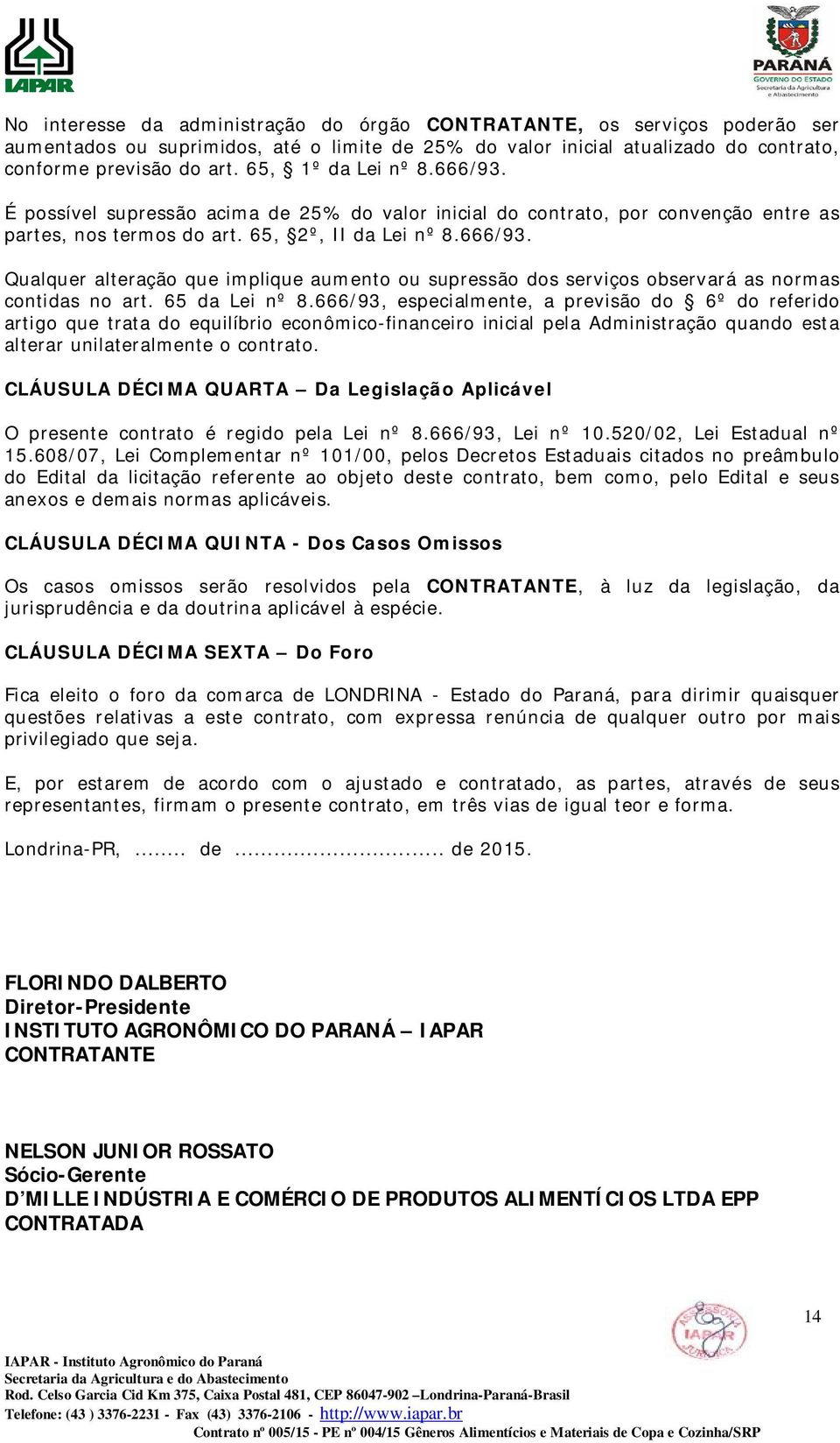 65 da Lei nº 8.666/93, especialmente, a previsão do 6º do referido artigo que trata do equilíbrio econômico-financeiro inicial pela Administração quando esta alterar unilateralmente o contrato.