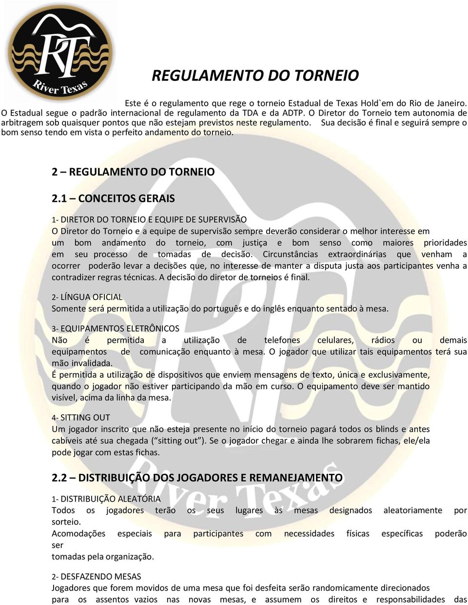 Sua decisão é final e seguirá sempre o bom senso tendo em vista o perfeito andamento do torneio. 2 REGULAMENTO DO TORNEIO 2.