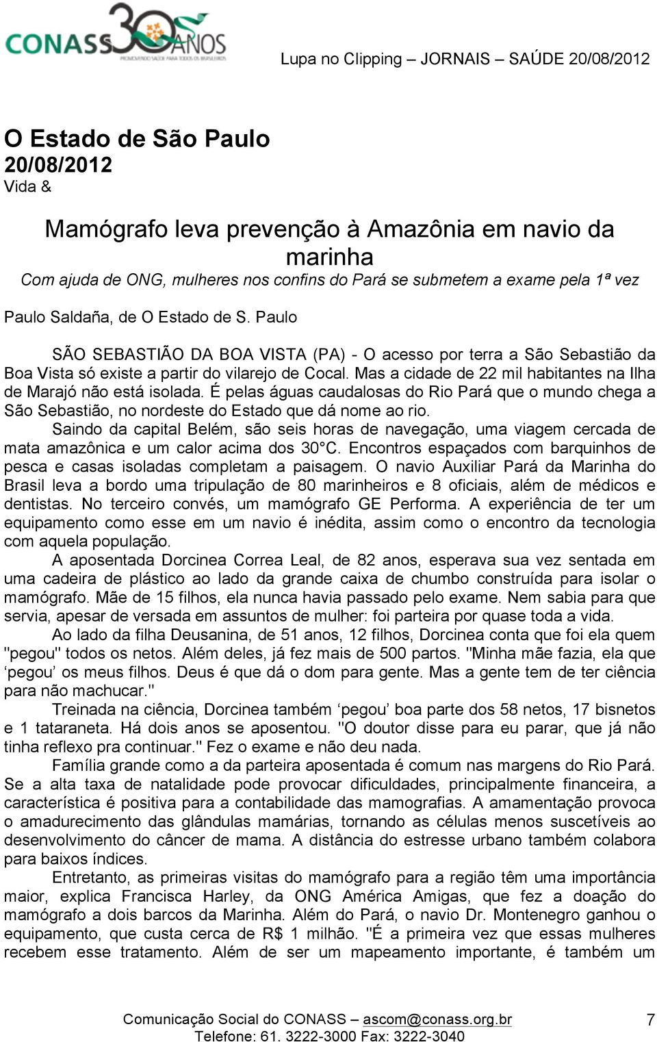 Mas a cidade de 22 mil habitantes na Ilha de Marajó não está isolada. É pelas águas caudalosas do Rio Pará que o mundo chega a São Sebastião, no nordeste do Estado que dá nome ao rio.