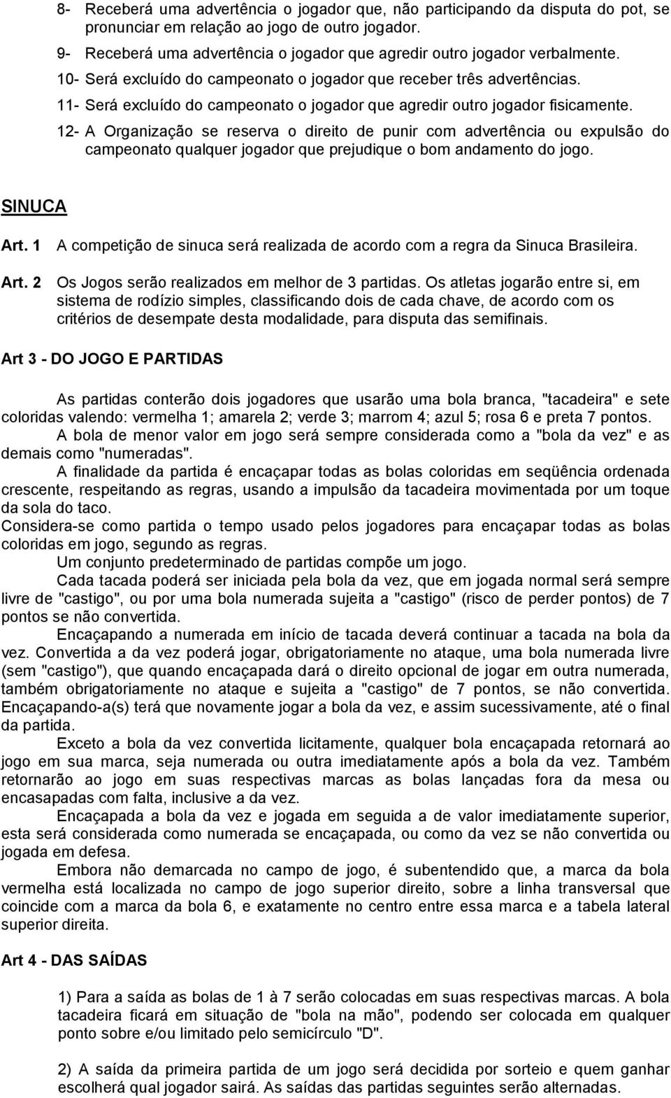 11- Será excluído do campeonato o jogador que agredir outro jogador fisicamente.