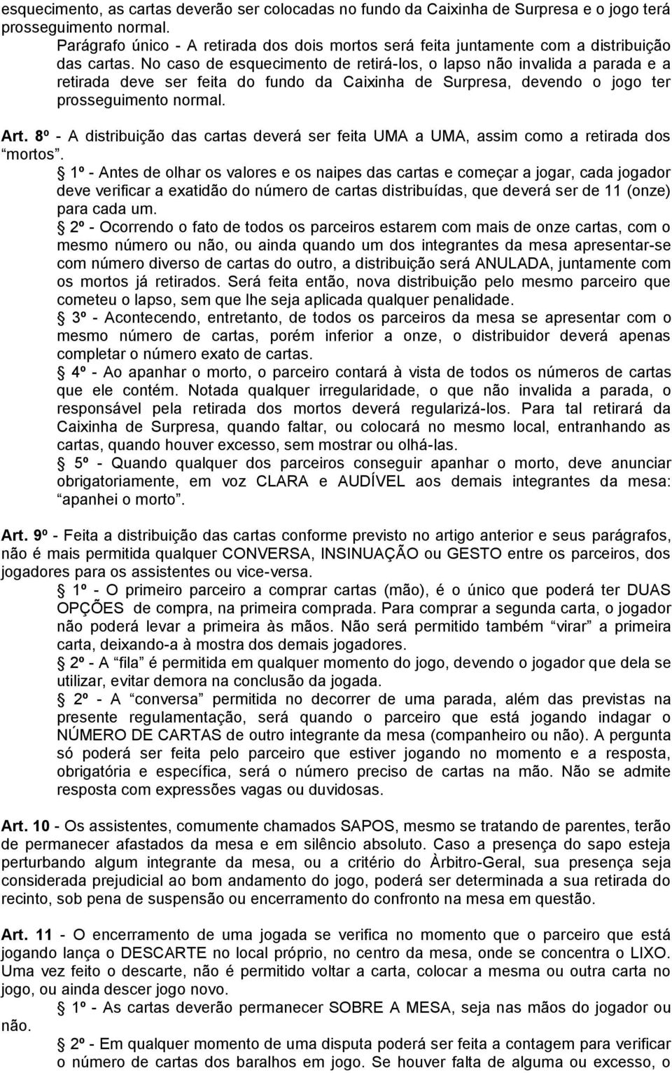 No caso de esquecimento de retirá-los, o lapso não invalida a parada e a retirada deve ser feita do fundo da Caixinha de Surpresa, devendo o jogo ter prosseguimento normal. Art.